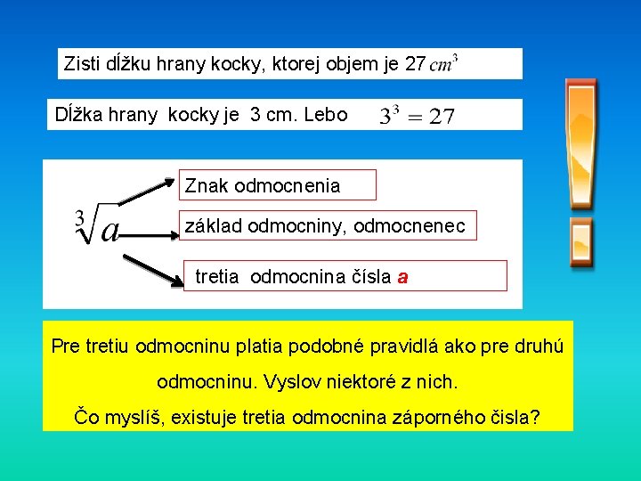 Zisti dĺžku hrany kocky, ktorej objem je 27 Dĺžka hrany kocky je 3 cm.