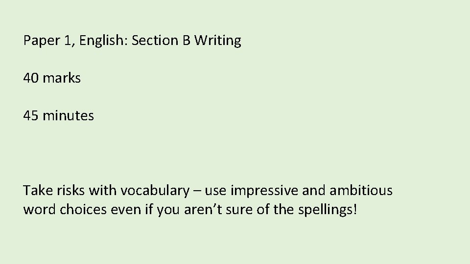 Paper 1, English: Section B Writing 40 marks 45 minutes Take risks with vocabulary