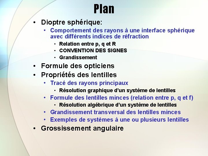 Plan • Dioptre sphérique: • Comportement des rayons à une interface sphérique avec différents