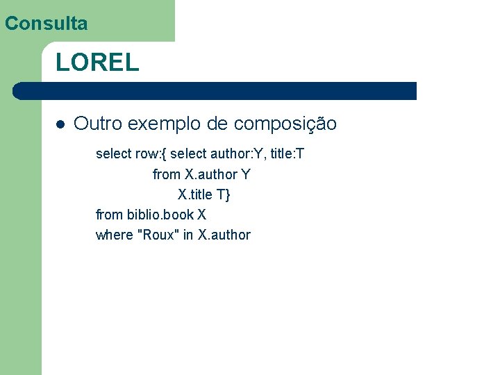 Consulta LOREL l Outro exemplo de composição select row: { select author: Y, title: