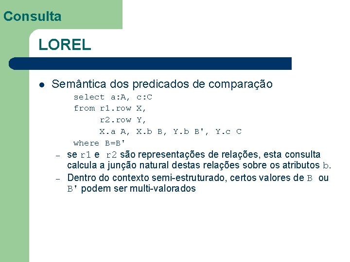 Consulta LOREL l Semântica dos predicados de comparação select a: A, from r 1.