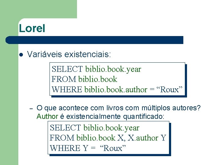 Lorel l Variáveis existenciais: SELECT biblio. book. year FROM biblio. book WHERE biblio. book.