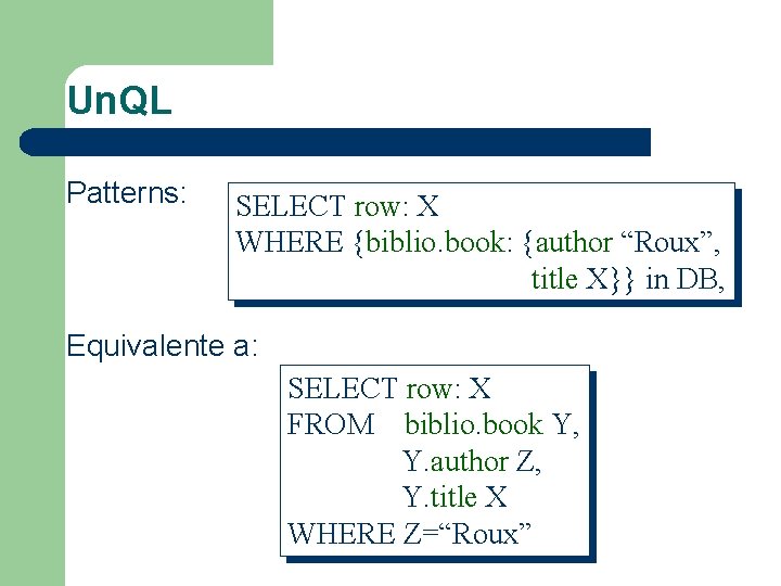 Un. QL Patterns: SELECT row: X WHERE {biblio. book: {author “Roux”, title X}} in