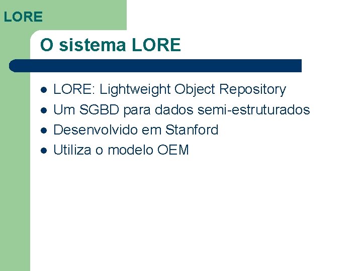 LORE O sistema LORE l l LORE: Lightweight Object Repository Um SGBD para dados