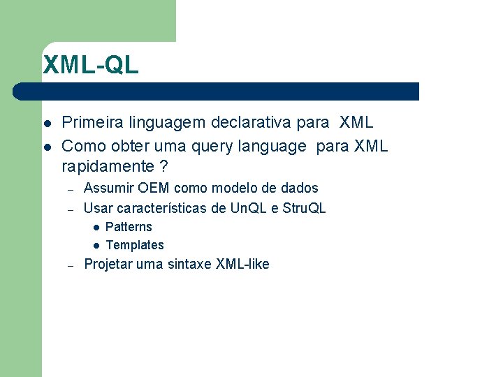 XML-QL l l Primeira linguagem declarativa para XML Como obter uma query language para