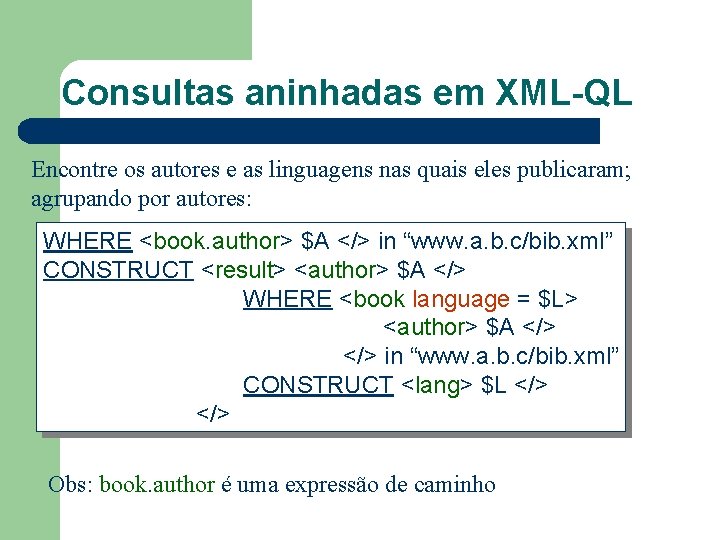 Consultas aninhadas em XML-QL Encontre os autores e as linguagens nas quais eles publicaram;