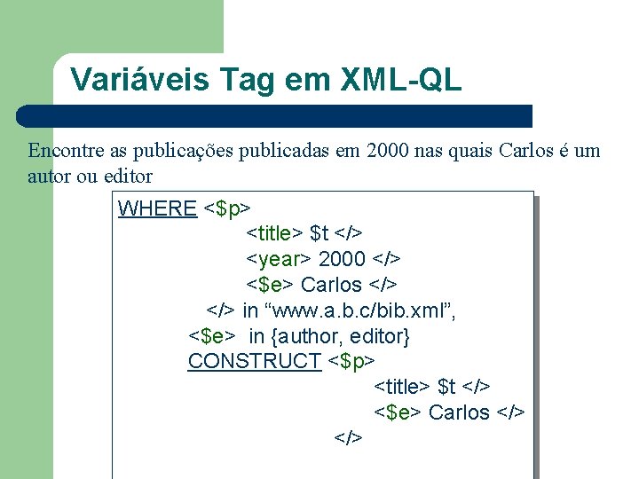 Variáveis Tag em XML-QL Encontre as publicações publicadas em 2000 nas quais Carlos é
