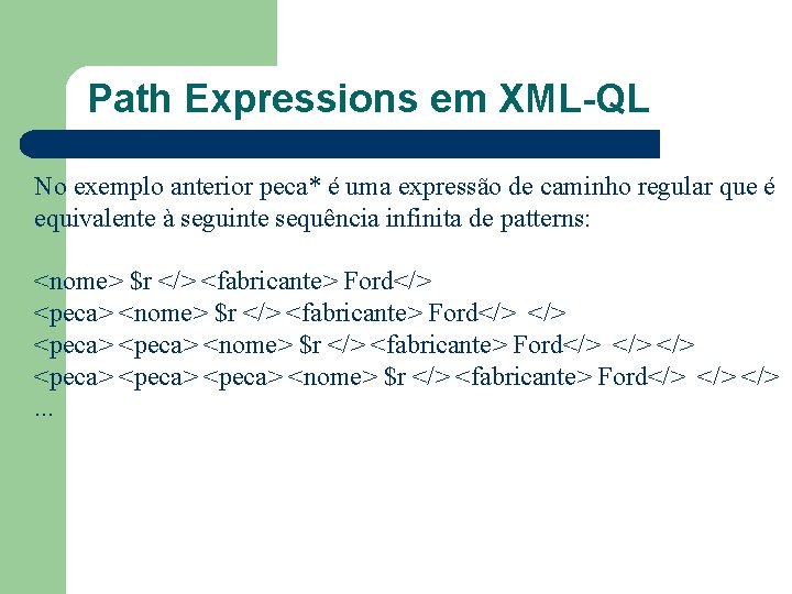Path Expressions em XML-QL No exemplo anterior peca* é uma expressão de caminho regular
