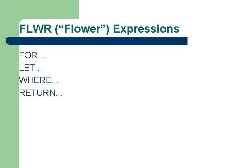 FLWR (“Flower”) Expressions FOR. . . LET. . . WHERE. . . RETURN. .