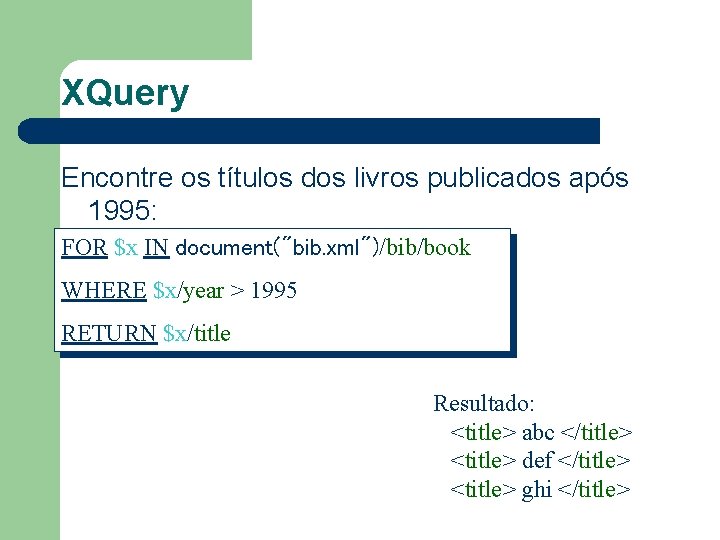 XQuery Encontre os títulos dos livros publicados após 1995: FOR $x IN document("bib. xml")/bib/book