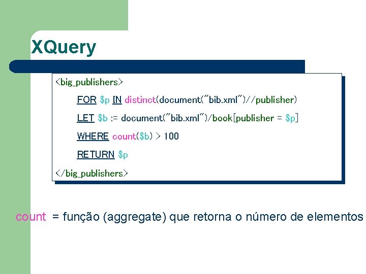 XQuery <big_publishers> FOR $p IN distinct(document("bib. xml")//publisher) LET $b : = document("bib. xml")/book[publisher =