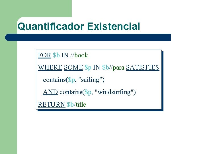 Quantificador Existencial FOR $b IN //book WHERE SOME $p IN $b//para SATISFIES contains($p, "sailing")