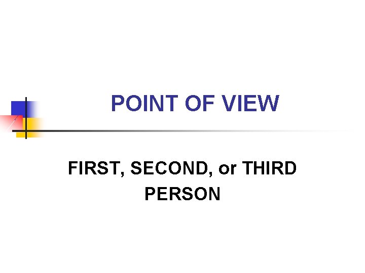 POINT OF VIEW FIRST, SECOND, or THIRD PERSON 