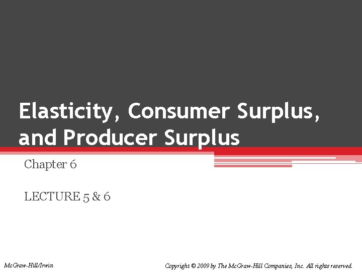 Elasticity, Consumer Surplus, and Producer Surplus Chapter 6 LECTURE 5 & 6 Mc. Graw-Hill/Irwin