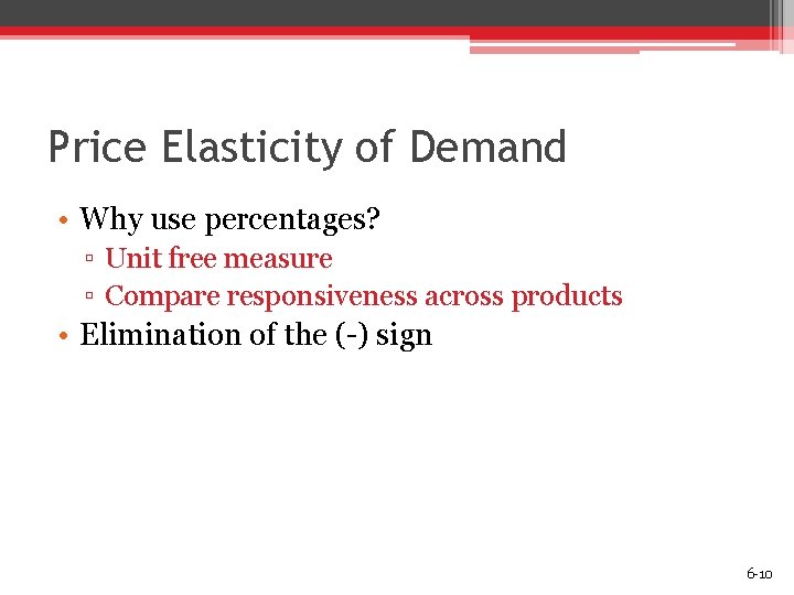 Price Elasticity of Demand • Why use percentages? ▫ Unit free measure ▫ Compare