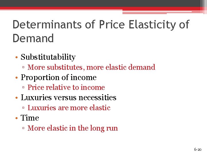 Determinants of Price Elasticity of Demand • Substitutability ▫ More substitutes, more elastic demand