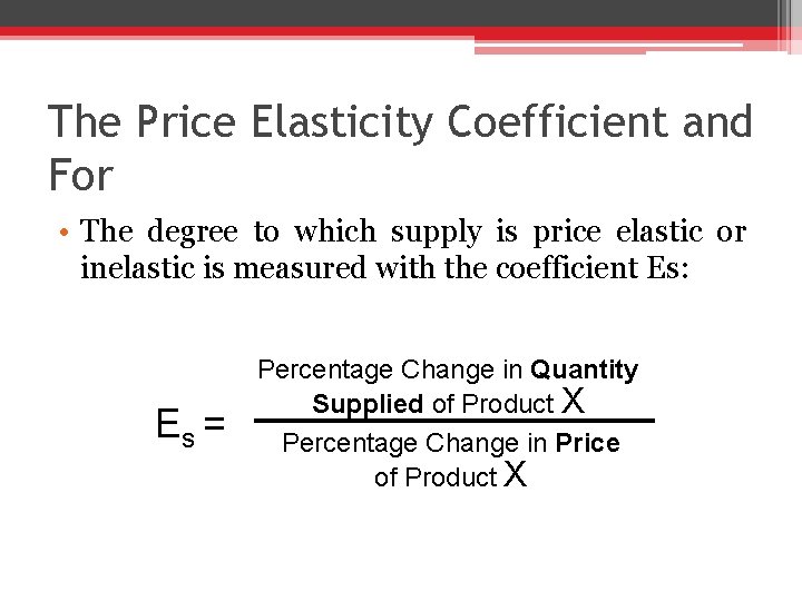 The Price Elasticity Coefficient and For • The degree to which supply is price