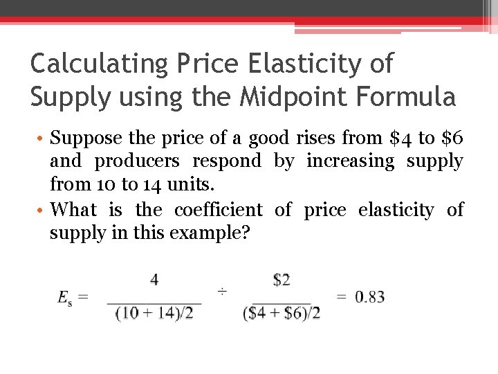 Calculating Price Elasticity of Supply using the Midpoint Formula • Suppose the price of
