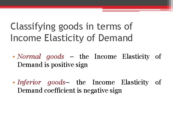 Classifying goods in terms of Income Elasticity of Demand • Normal goods – the