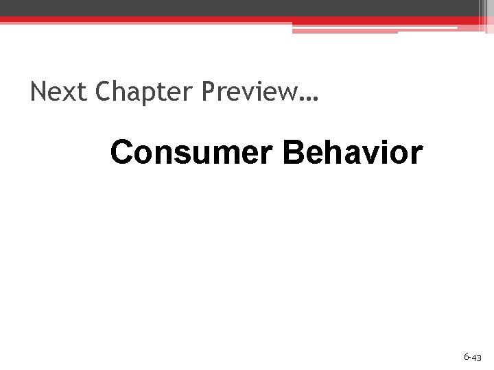 Next Chapter Preview… Consumer Behavior 6 -43 