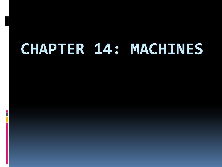 CHAPTER 14: MACHINES CHAPTER 14: MACHINES