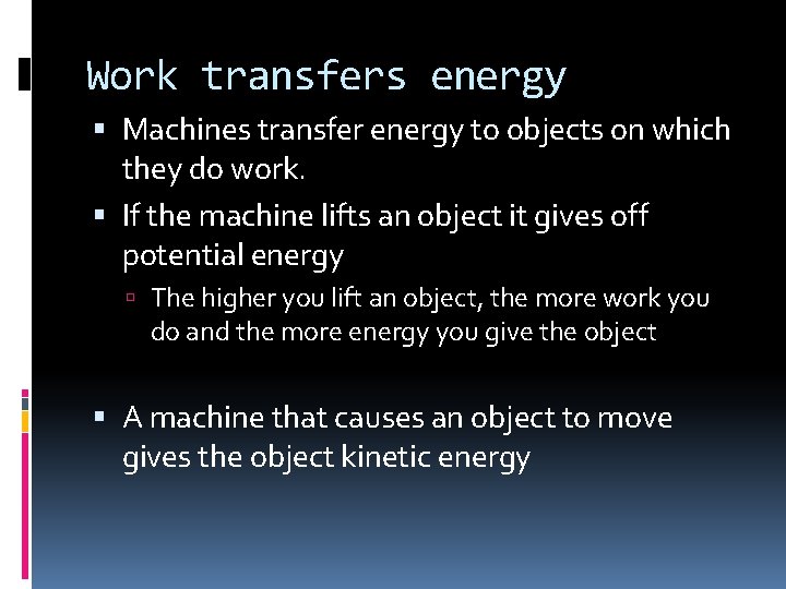 Work transfers energy Machines transfer energy to objects on which they do work. If