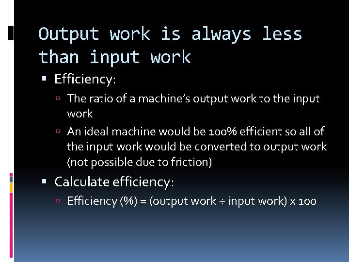 Output work is always less than input work Efficiency: The ratio of a machine’s