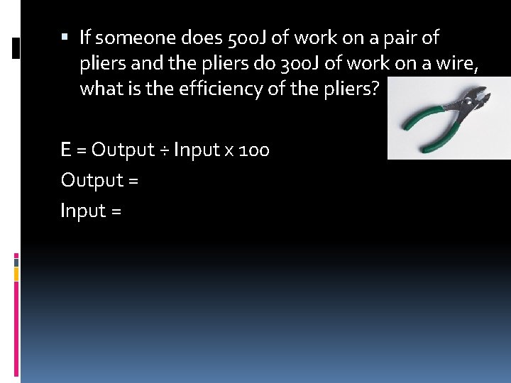 If someone does 500 J of work on a pair of pliers and If someone does 500 J of work on a pair of pliers and