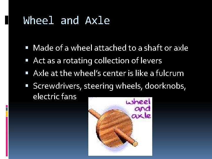 Wheel and Axle Made of a wheel attached to a shaft or axle Act