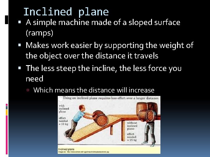 Inclined plane A simple machine made of a sloped surface (ramps) Makes work easier