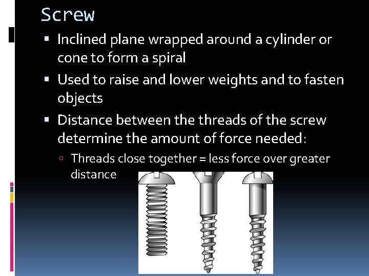 Screw Inclined plane wrapped around a cylinder or cone to form a spiral Used Screw Inclined plane wrapped around a cylinder or cone to form a spiral Used