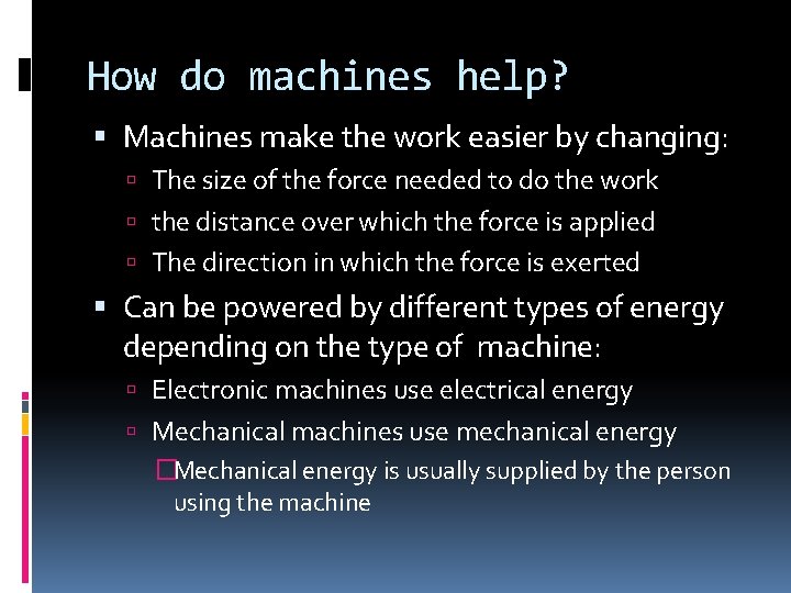 How do machines help? Machines make the work easier by changing: The size of