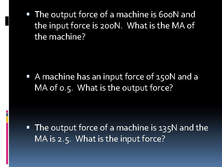  The output force of a machine is 600 N and the input force