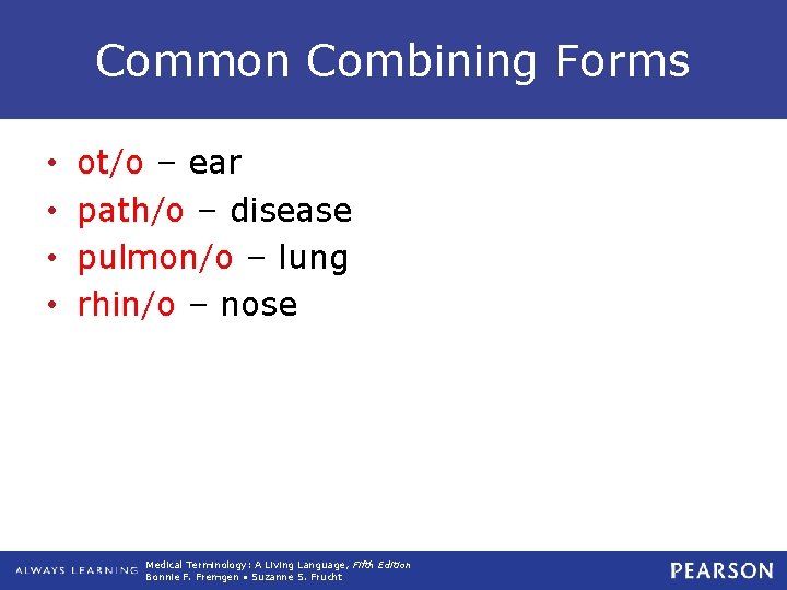 Common Combining Forms • • ot/o – ear path/o – disease pulmon/o – lung