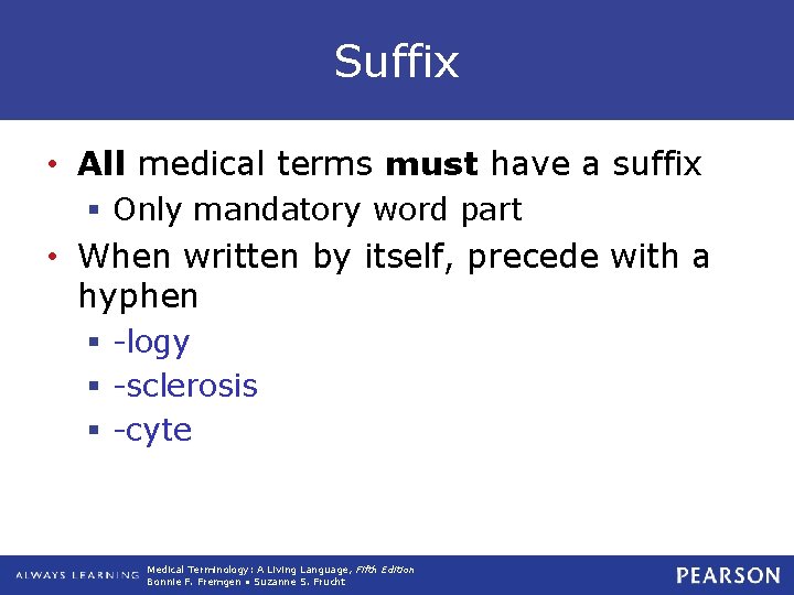Suffix • All medical terms must have a suffix § Only mandatory word part Suffix • All medical terms must have a suffix § Only mandatory word part