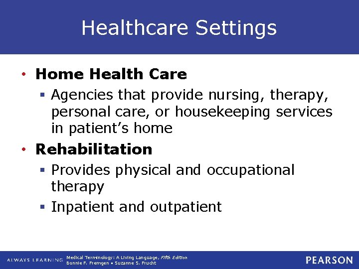 Healthcare Settings • Home Health Care § Agencies that provide nursing, therapy, personal care,