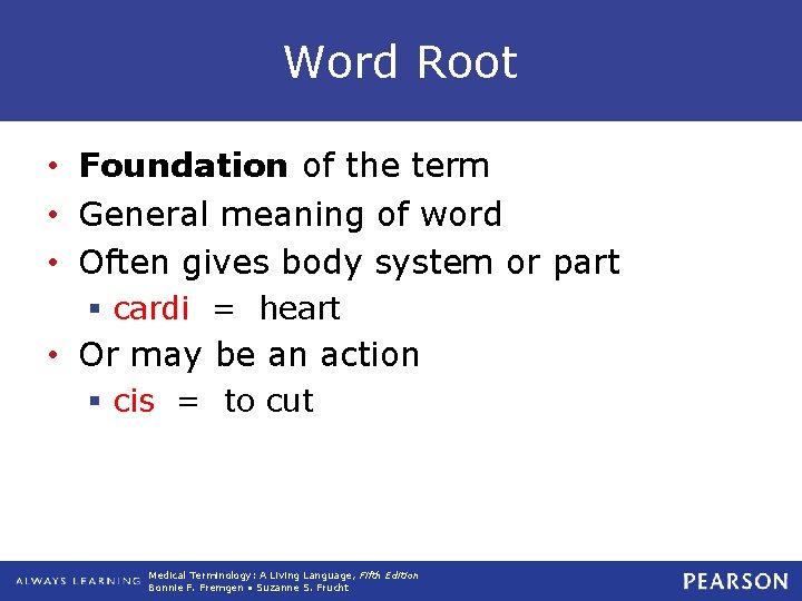 Word Root • Foundation of the term • General meaning of word • Often