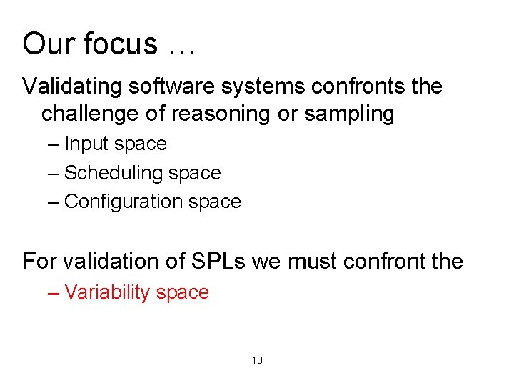 Our focus … Validating software systems confronts the challenge of reasoning or sampling – Our focus … Validating software systems confronts the challenge of reasoning or sampling –