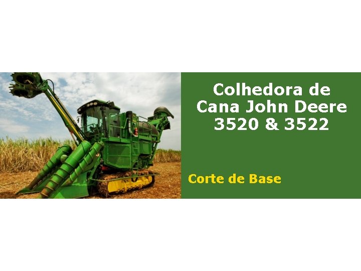 Colhedora de Cana John Deere 3520 & 3522 Corte de Base 