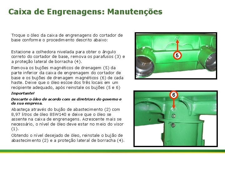 Caixa de Engrenagens: Manutenções Troque o óleo da caixa de engrenagens do cortador de