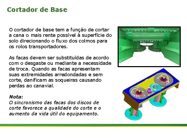 Cortador de Base O cortador de base tem a função de cortar a cana