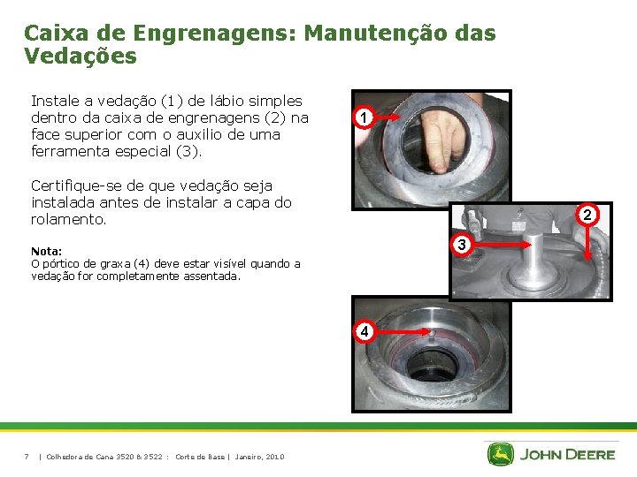 Caixa de Engrenagens: Manutenção das Vedações Instale a vedação (1) de lábio simples dentro