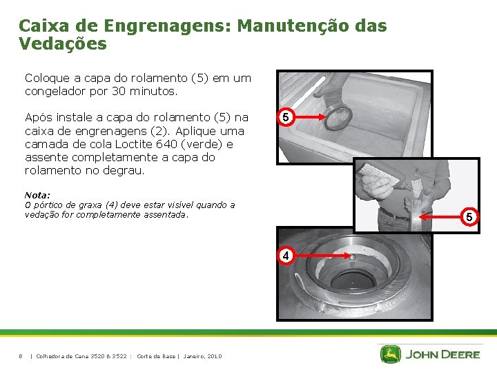 Caixa de Engrenagens: Manutenção das Vedações Coloque a capa do rolamento (5) em um