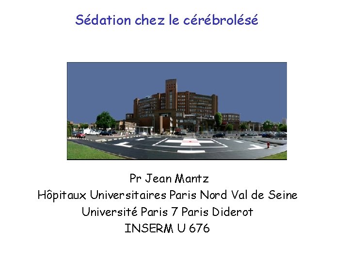 Sédation chez le cérébrolésé Pr Jean Mantz Hôpitaux Universitaires Paris Nord Val de Seine