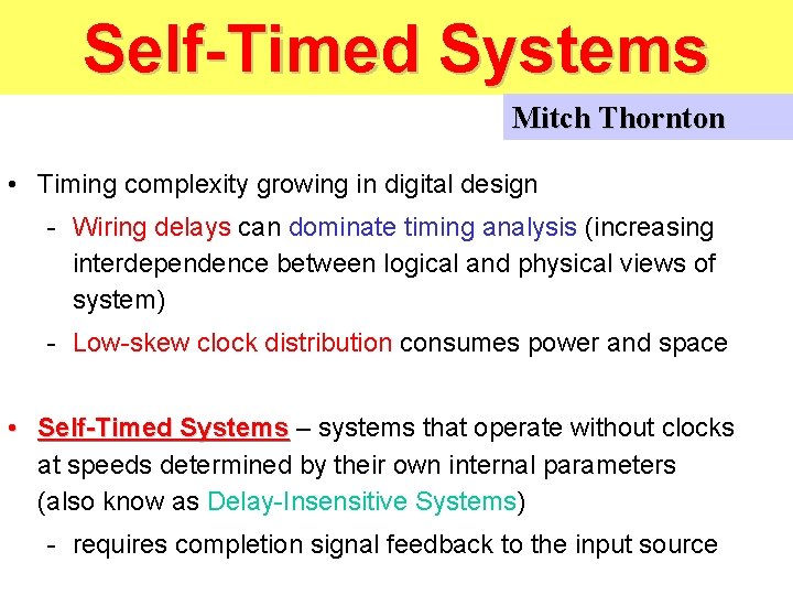 Self-Timed Systems Mitch Thornton • Timing complexity growing in digital design - Wiring delays