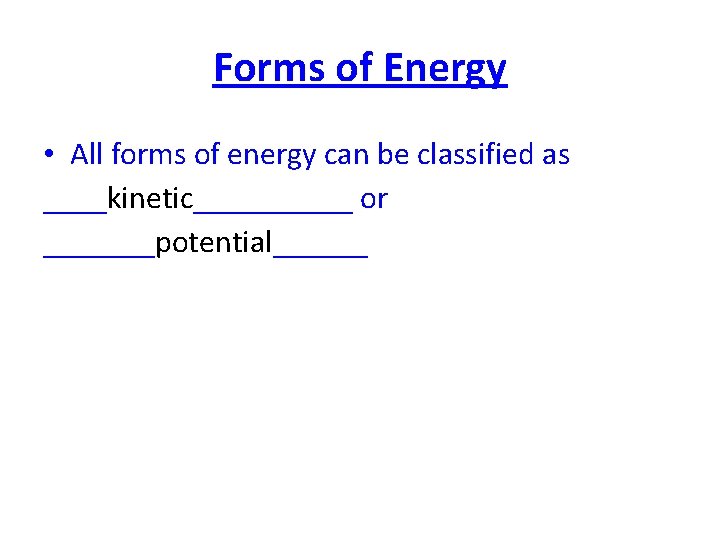 Forms of Energy • All forms of energy can be classified as ____kinetic_____ or