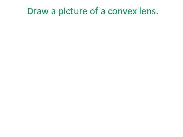 Draw a picture of a convex lens. 