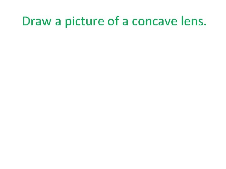 Draw a picture of a concave lens. 