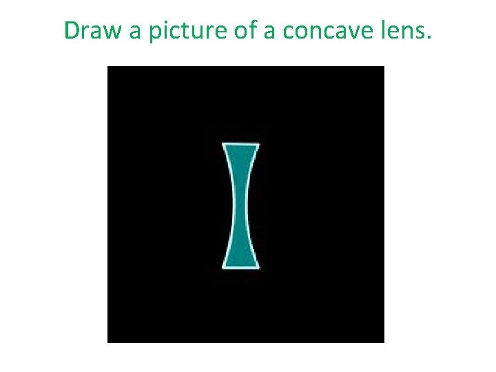 Draw a picture of a concave lens. 