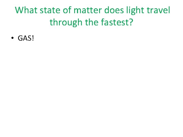 What state of matter does light travel through the fastest? • GAS! 